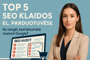 TOP 5 SEO klaidos el. parduotuvėse – ko vengti, kad būtumėte matomi „Google“ paieškoje.