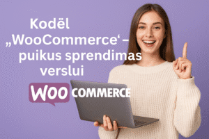 Kodėl „WooCommerce“ yra puikus sprendimas verslo el. parduotuvėms – lankstumas, paprastumas ir integracija su WordPress.