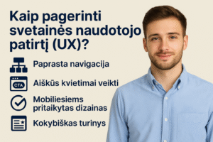 Kaip pagerinti svetainės naudotojo patirtį (UX) – paprasta navigacija, aiškūs kvietimai veikti, mobiliesiems pritaikytas dizainas, kokybiškas turinys